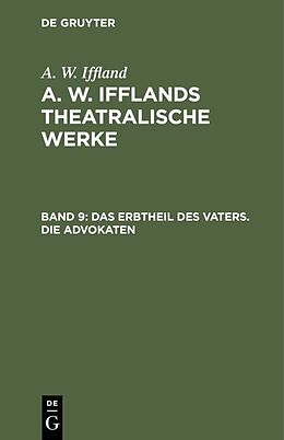 E-Book (pdf) A. W. Iffland: A. W. Ifflands theatralische Werke / Das Erbtheil des Vaters. Die Advokaten von August Wilhelm Iffland