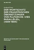E-Book (pdf) Der Wortschatz der französischen Übersetzungen von Plutarchs Vies parallèles, (15591694) von Gerhard Ernst