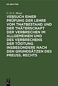 E-Book (pdf) Versuch einer Prüfung der Lehre vom Thatbestand und der Thäterschaft der Verbrechen im Allgemeinen und des Verbrechens der Tödtung insbesondere nach den Grundsätzen des Preuß. Rechts von C. G. L. Meyer