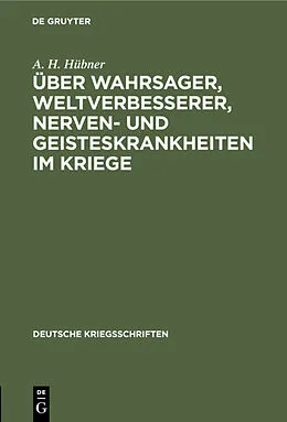 E-Book (pdf) Über Wahrsager, Weltverbesserer, Nerven- und Geisteskrankheiten im Kriege von A. H. Hübner