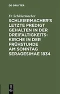 PDF Schleiermachers letzte Predigt gehalten in der Dreifaltigkeits-Kirche in der Frühstunde am Sonntag Seragesimae 1834 von Fr. Schleiermacher