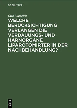 E-Book (pdf) Welche Berücksichtigung verlangen die Verdauungs- und Harnorgane Liparotomirter in der Nachbehandlung? von Otto Lubarsch