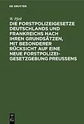 E-Book (pdf) Die Forstpolizeigesetze Deutschlands und Frankreichs nach ihren Grundsätzen, mit besonderer Rücksicht auf eine neue Forstpolizeigesetzgebung Preußens von W. Pfeil
