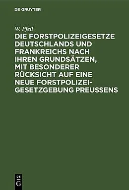 E-Book (pdf) Die Forstpolizeigesetze Deutschlands und Frankreichs nach ihren Grundsätzen, mit besonderer Rücksicht auf eine neue Forstpolizeigesetzgebung Preußens von W. Pfeil