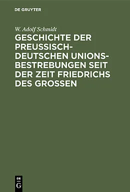 E-Book (pdf) Geschichte der preußisch-deutschen Unionsbestrebungen seit der Zeit Friedrichs des Großen von W. Adolf Schmidt