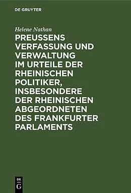 E-Book (pdf) Preussens Verfassung und Verwaltung im Urteile der rheinischen Politiker, insbesondere der rheinischen Abgeordneten des Frankfurter Parlaments von Helene Nathan