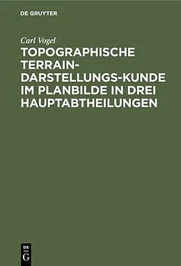 E-Book (pdf) Topographische Terrain-Darstellungs-Kunde im Planbilde in drei Hauptabtheilungen von Carl Vogel