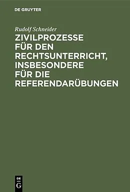 E-Book (pdf) Zivilprozesse für den Rechtsunterricht, insbesondere für die Referendarübungen von Rudolf Schneider