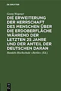E-Book (pdf) Die Erweiterung der Herrschaft des Menschen über die Erdoberfläche während der letzten 25 Jahre und der Anteil der Deutschen daran von Georg Wegener