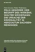 PDF Felix Genzmer: Der Begriff des Wirkens. Walter Weidemann: Die Ursache der Kriminalität in Herzogtum Sachsen-Meiningen von Felix Genzmer, Walter Weidemann