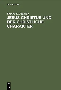 E-Book (pdf) Jesus Christus und der christliche Charakter von Francis G. Peabody