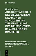 E-Book (pdf) Aus der Tätigkeit des Allgemeinen Deutschen Schulvereins zur Erhaltung des Deutschtums im Auslande in Brasilien von Heinrich Spies