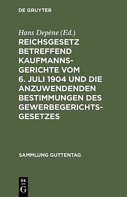 E-Book (pdf) Reichsgesetz betreffend Kaufmannsgerichte vom 6. Juli 1904 und die anzuwendenden Bestimmungen des Gewerbegerichtsgesetzes von 