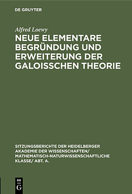 E-Book (pdf) Neue elementare Begründung und Erweiterung der Galoisschen Theorie von Alfred Loewy