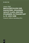 E-Book (pdf) Beichtbüchlein des Magisters Johannes Wolff (Lupi), ersten Pfarrers zu Frankfurt a. M. 14531468 von Johann Wolff