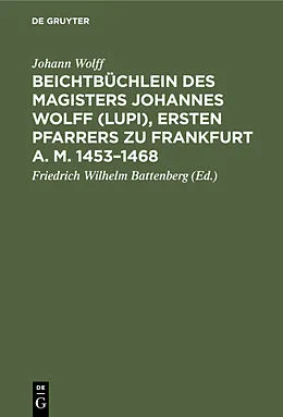 E-Book (pdf) Beichtbüchlein des Magisters Johannes Wolff (Lupi), ersten Pfarrers zu Frankfurt a. M. 14531468 von Johann Wolff