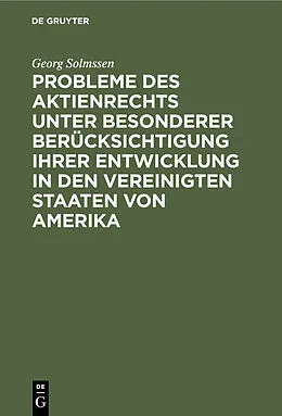 PDF Probleme des Aktienrechts unter besonderer Berücksichtigung ihrer Entwicklung in den Vereinigten Staaten von Amerika von Georg Solmssen