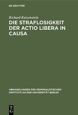 E-Book (pdf) Die Straflosigkeit der actio libera in causa von Richard Katzenstein