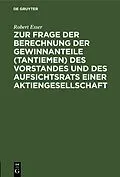 E-Book (pdf) Zur Frage der Berechnung der Gewinnanteile (Tantiemen) des Vorstandes und des Aufsichtsrats einer Aktiengesellschaft von Robert Esser
