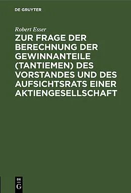 E-Book (pdf) Zur Frage der Berechnung der Gewinnanteile (Tantiemen) des Vorstandes und des Aufsichtsrats einer Aktiengesellschaft von Robert Esser