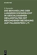 E-Book (pdf) Die Behandlung der Lungenschwindsucht in geschlossenen Heilanstalten mit besonderer Beziehung auf Falkenstein i./T. von P. Dettweiler