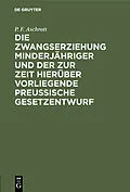 E-Book (pdf) Die Zwangserziehung Minderjähriger und der zur Zeit hierüber vorliegende Preussische Gesetzentwurf von P. F. Aschrott