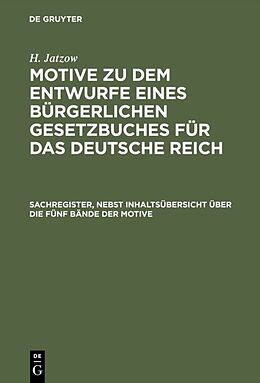 E-Book (pdf) Motive zu dem Entwurfe eines Bürgerlichen Gesetzbuches für das Deutsche Reich / Sachregister, nebst Inhaltsübersicht über die fünf Bände der Motive von H. Jatzow