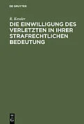 E-Book (pdf) Die Einwilligung des Verletzten in ihrer strafrechtlichen Bedeutung von R. Kessler