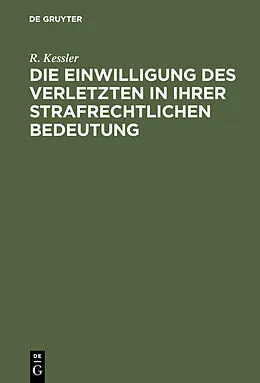 E-Book (pdf) Die Einwilligung des Verletzten in ihrer strafrechtlichen Bedeutung von R. Kessler