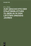 PDF Zur Geschichte der Staatsbibliothek zu Berlin in den letzten dreissig Jahren von H. A. Krüss
