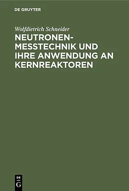E-Book (pdf) Neutronenmesstechnik und ihre Anwendung an Kernreaktoren von Wolfdietrich Schneider