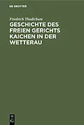 E-Book (pdf) Geschichte des Freien gerichts Kaichen in der Wetterau von Friedrich Thudichum