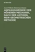 E-Book (pdf) Anfangsgründe der höheren Mechanik, nach der antiken, rein geometrischen Methode von Jacob Wilhelm Heinrich Lehmann