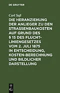 E-Book (pdf) Die Heranziehung der Anlieger zu den Straßenbaukosten auf Grund des § 15 des Fluchtliniengesetzes vom 2. Juli 1875 in Entscheidung, Kostenberechnung und bildlicher Darstellung von Carl Saß