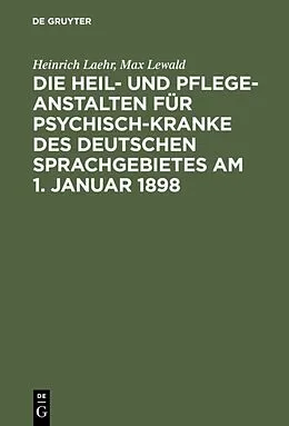 PDF Die Heil- und Pflege-Anstalten für Psychisch-Kranke des deutschen Sprachgebietes am 1. Januar 1898 von Heinrich Laehr, Max Lewald