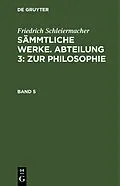 PDF Sämmtliche Werke. Abteilung 3: Zur Philosophie. Band 5 von Friedrich Schleiermacher