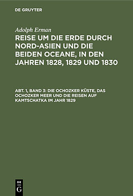 E-Book (pdf) Adolph Erman: Reise um die Erde durch Nord-Asien und die beiden Oceane,... / Die Ochozker Küste, das Ochozker Meer und die Reisen auf Kamtschatka im Jahr 1829 von Adolph Erman