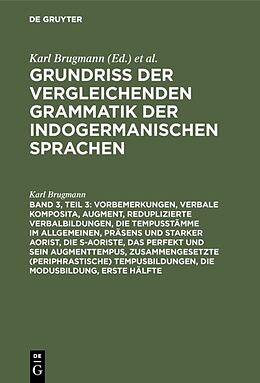E-Book (pdf) Grundriss der vergleichenden Grammatik der indogermanischen Sprachen.... / Vorbemerkungen, verbale Komposita, Augment, reduplizierte Verbalbildungen, die Tempusstämme im Allgemeinen, Präsens und starker Aorist, die s-Aoriste, das Perfekt und sein Augmentte von Karl Brugmann