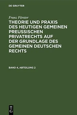 E-Book (pdf) Theorie und Praxis des heutigen gemeinen preußischen Privatrechts auf der Grundlage des gemeinen deutschen Rechts. Band 4, Abteilung 2 von Franz Förster