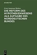 E-Book (pdf) Die Reform des Hypothekenwesens als Aufgabe des norddeutschen Bundes von Ernst Immanuel Bekker