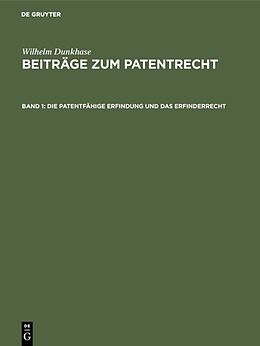 E-Book (pdf) Wilhelm Dunkhase: Beiträge zum Patentrecht / Die patentfähige Erfindung und das Erfinderrecht von Wilhelm Dunkhase