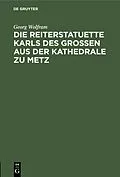 E-Book (pdf) Die Reiterstatuette Karls des Grossen aus der Kathedrale zu Metz von Georg Wolfram