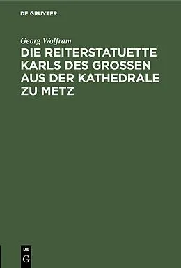 E-Book (pdf) Die Reiterstatuette Karls des Grossen aus der Kathedrale zu Metz von Georg Wolfram