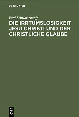 E-Book (pdf) Die Irrtumslosigkeit Jesu Christi und der christliche Glaube von Paul Schwartzkopff