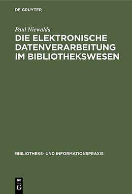 E-Book (pdf) Die elektronische Datenverarbeitung im Bibliothekswesen von Paul Niewalda