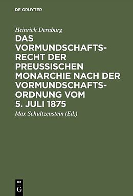 E-Book (pdf) Das Vormundschaftsrecht der preußischen Monarchie nach der Vormundschaftsordnung vom 5. Juli 1875 von Heinrich Dernburg