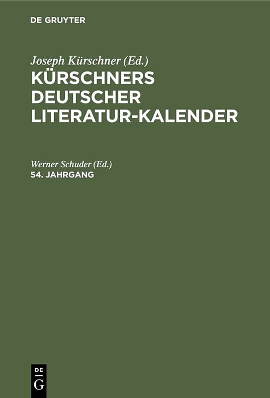 Kürschners Deutscher Literatur-Kalender auf das Jahr ... / Kürschners Deutscher Literatur-Kalender auf das Jahr .... 54. Jahrgang