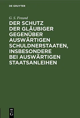 E-Book (pdf) Der Schutz der Gläubiger gegenüber auswärtigen Schuldnerstaaten, insbesondere bei auswärtigen Staatsanleihen von G. S. Freund