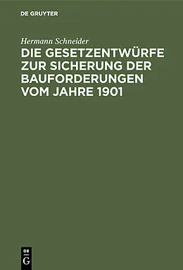 E-Book (pdf) Die Gesetzentwürfe zur Sicherung der Bauforderungen vom Jahre 1901 von Hermann Schneider