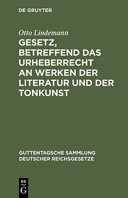 E-Book (pdf) Gesetz, betreffend das Urheberrecht an Werken der Literatur und der Tonkunst von Otto Lindemann